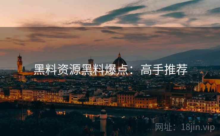 黑料资源黑料爆点：高手推荐